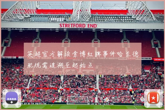 英超官方解读索博红牌事件哈兰德犯规需追溯至起始点