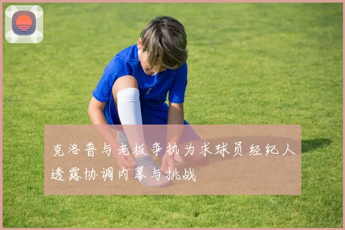 克洛普与老板争执为求球员经纪人透露协调内幕与挑战