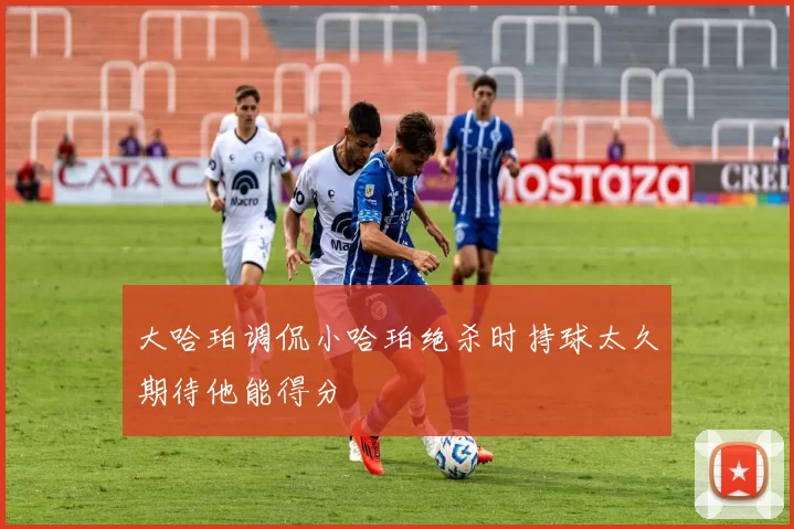 大哈珀调侃小哈珀绝杀时持球太久期待他能得分